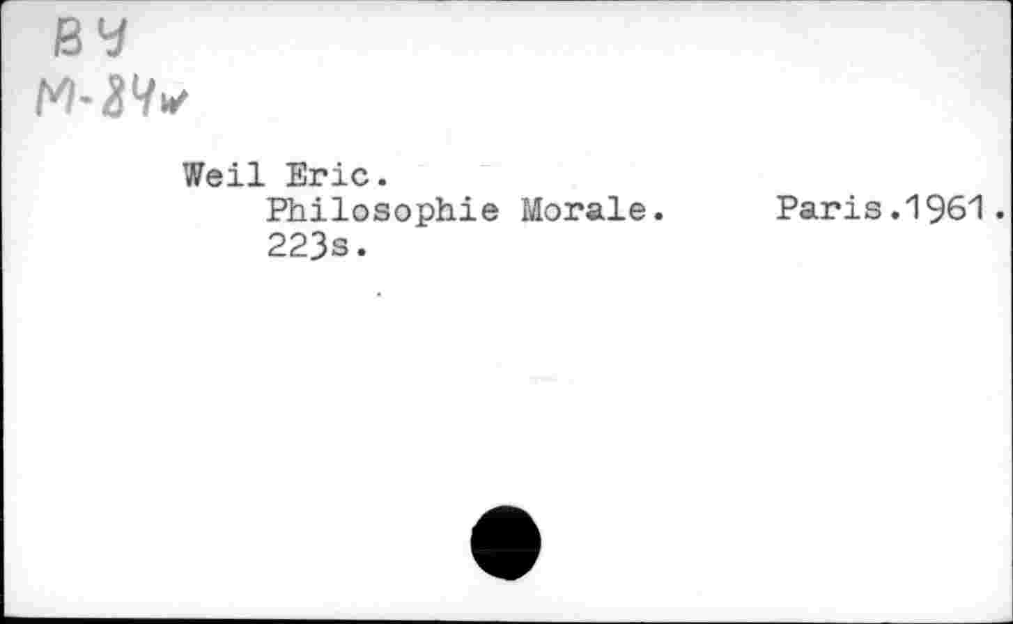 ﻿BV
Weil Eric.
Philosophie Morale.
223s.
Paris .1961.